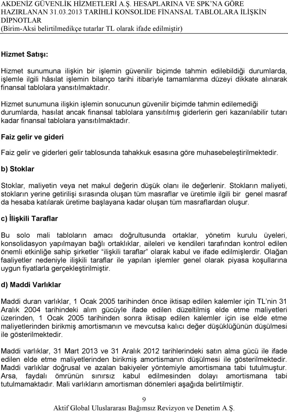 işlemle ilgili hâsılat işlemin bilanço tarihi itibariyle tamamlanma düzeyi dikkate alınarak finansal tablolara yansıtılmaktadır.