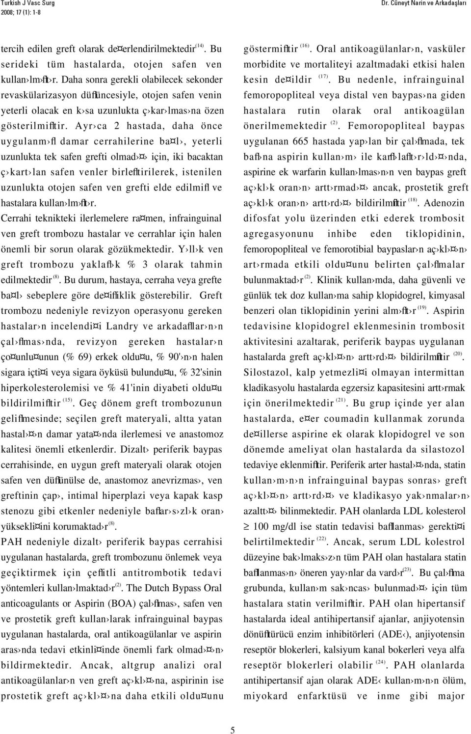 Ayr ca 2 hastada, daha önce uygulanm fl damar cerrahilerine ba l, yeterli uzunlukta tek safen grefti olmad için, iki bacaktan ç kart lan safen venler birlefltirilerek, istenilen uzunlukta otojen