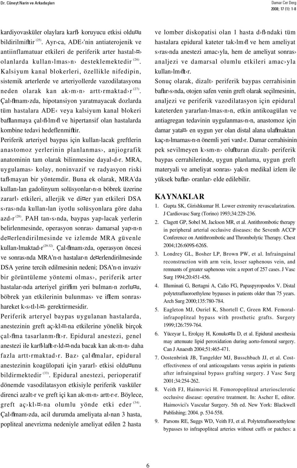 Kalsiyum kanal blokerleri, özellikle nifedipin, sistemik arterlerde ve arteriyollerde vazodilatasyona neden olarak kan ak m n artt rmaktad r (27).