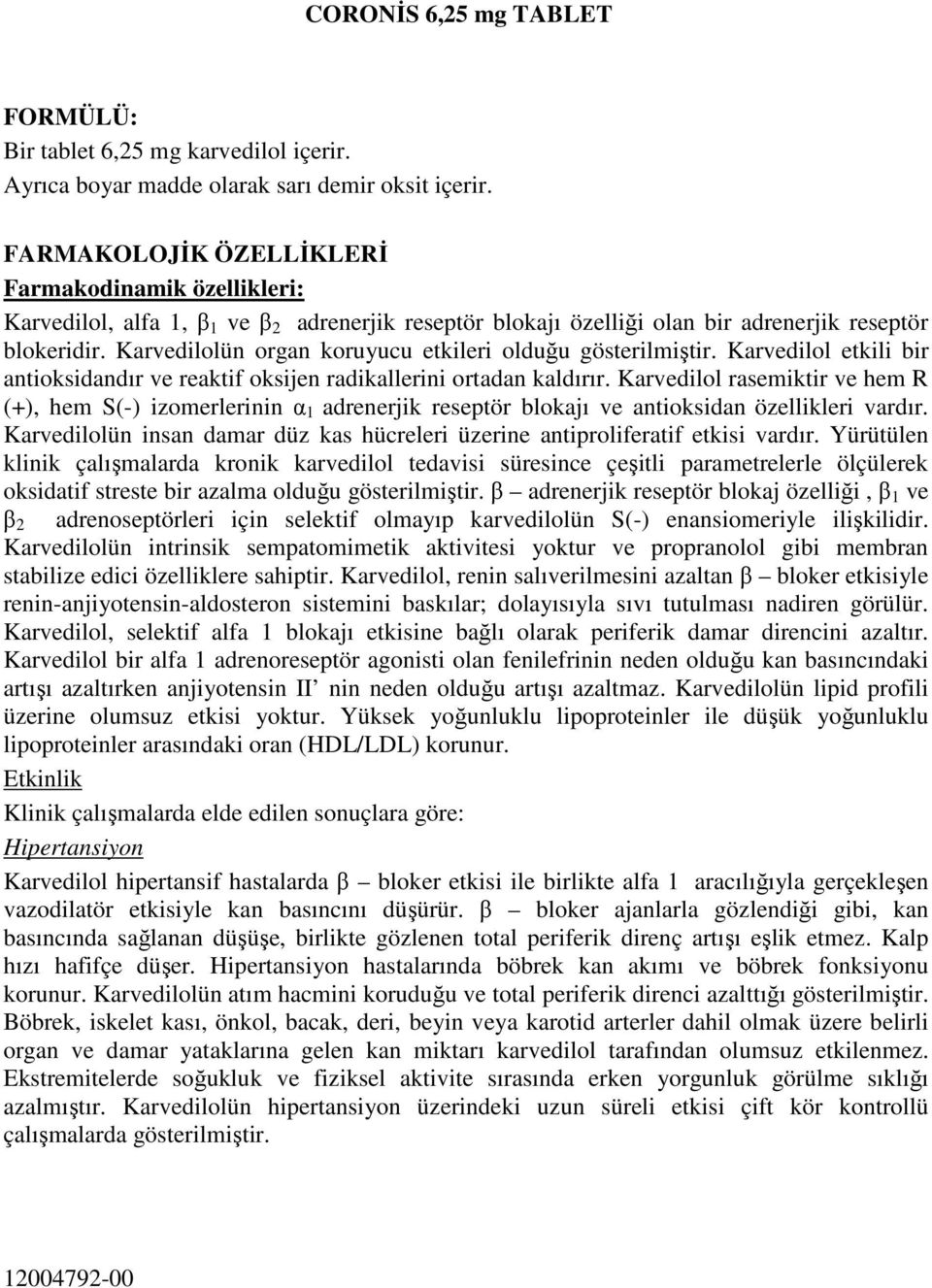 Karvedilolün organ koruyucu etkileri olduğu gösterilmiştir. Karvedilol etkili bir antioksidandır ve reaktif oksijen radikallerini ortadan kaldırır.