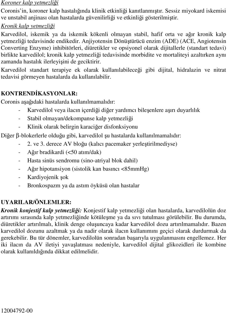 Anjiyotensin Dönüştürücü enzim (ADE) (ACE, Angiotensin Converting Enzyme) inhibitörleri, diüretikler ve opsiyonel olarak dijitallerle (standart tedavi) birlikte karvedilol; kronik kalp yetmezliği