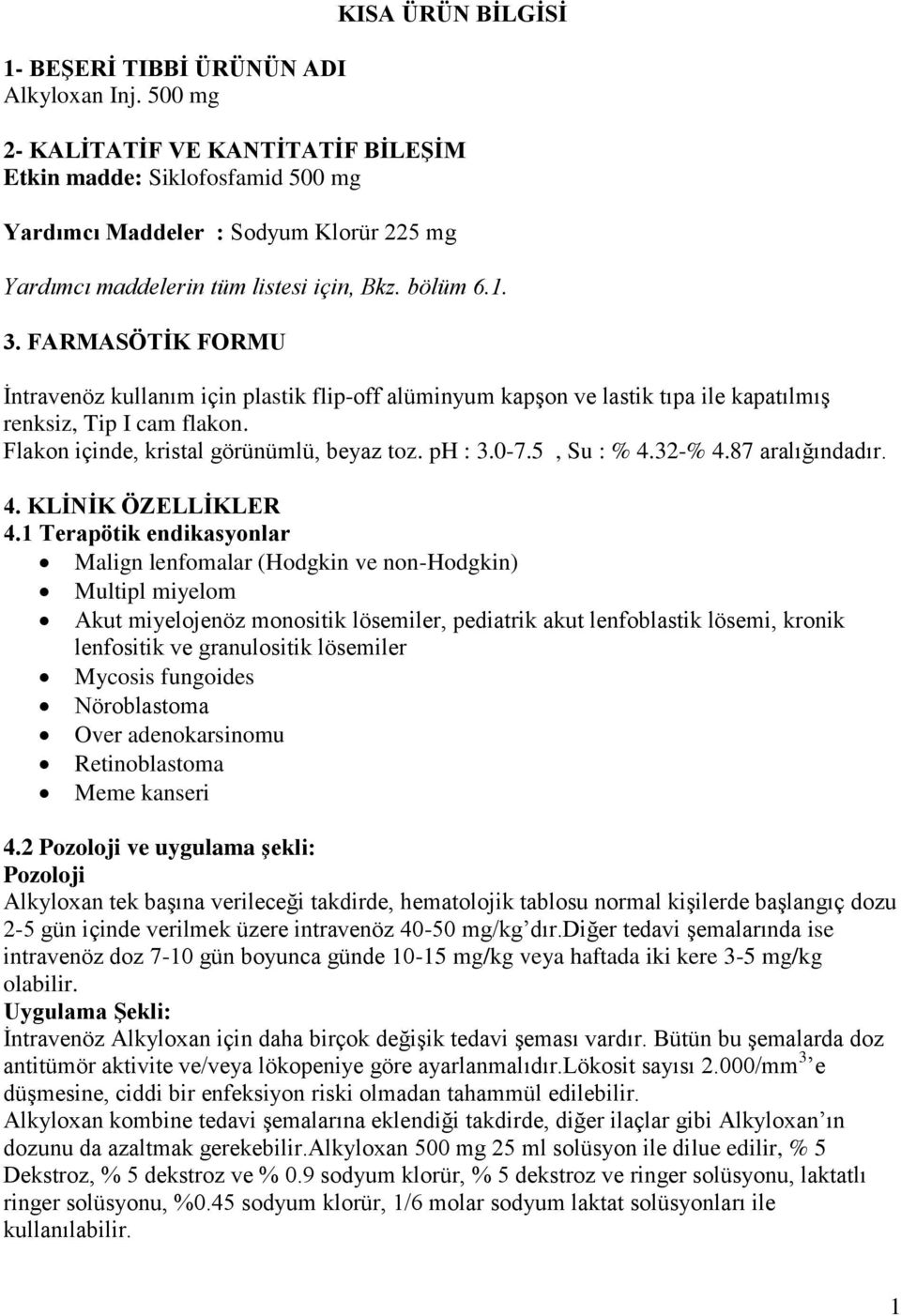 FARMASÖTİK FORMU İntravenöz kullanım için plastik flip-off alüminyum kapşon ve lastik tıpa ile kapatılmış renksiz, Tip I cam flakon. Flakon içinde, kristal görünümlü, beyaz toz. ph : 3.0-7.