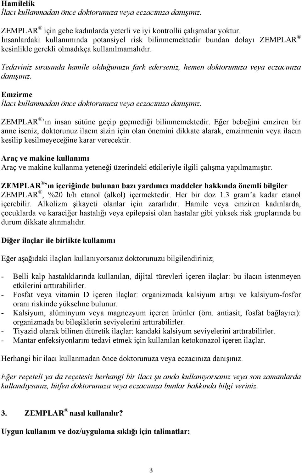 Tedaviniz sırasında hamile olduğunuzu fark ederseniz, hemen doktorunuza veya eczacınıza danışınız. Emzirme İlacı kullanmadan önce doktorunuza veya eczacınıza danışınız.