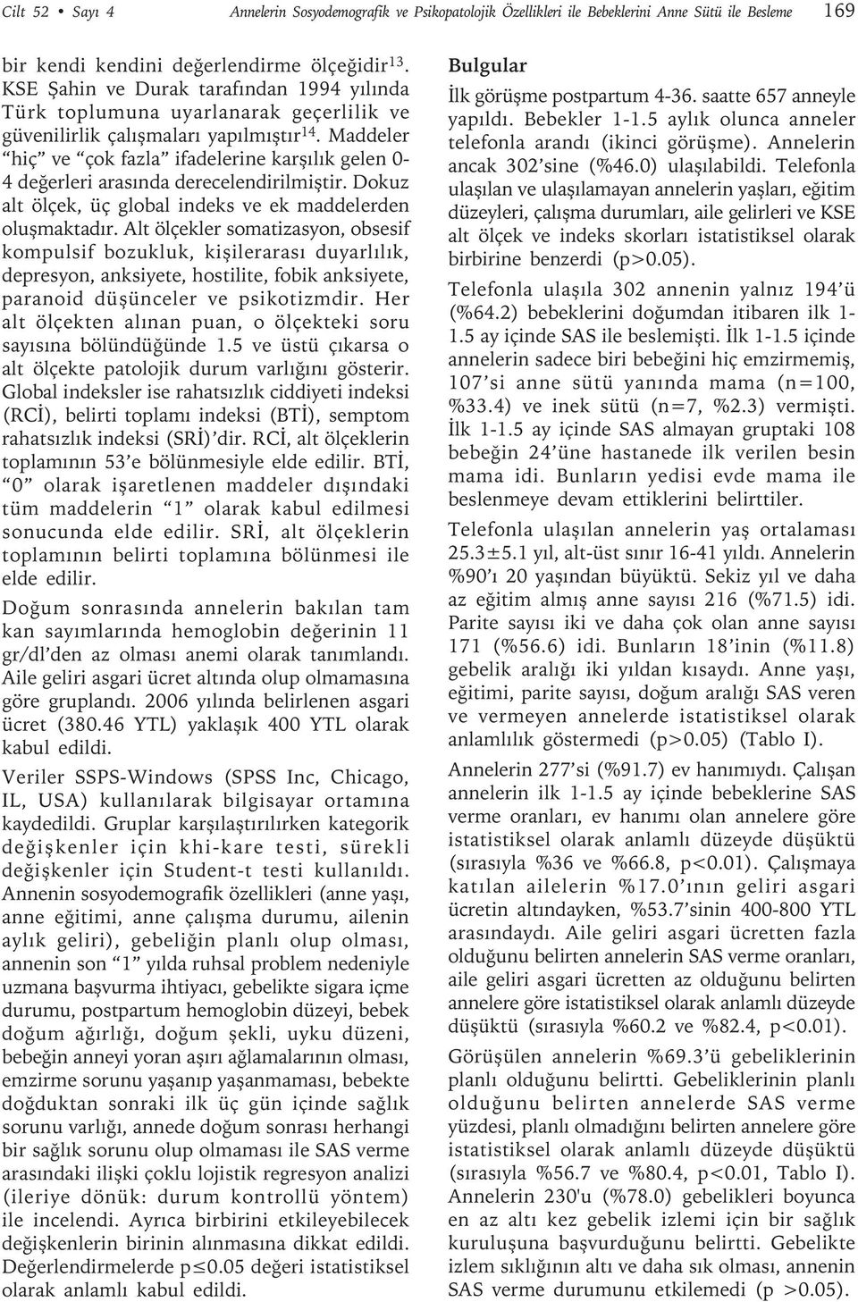 Maddeler hiç ve çok fazla ifadelerine karşılık gelen 0-4 değerleri arasında derecelendirilmiştir. Dokuz alt ölçek, üç global indeks ve ek maddelerden oluşmaktadır.