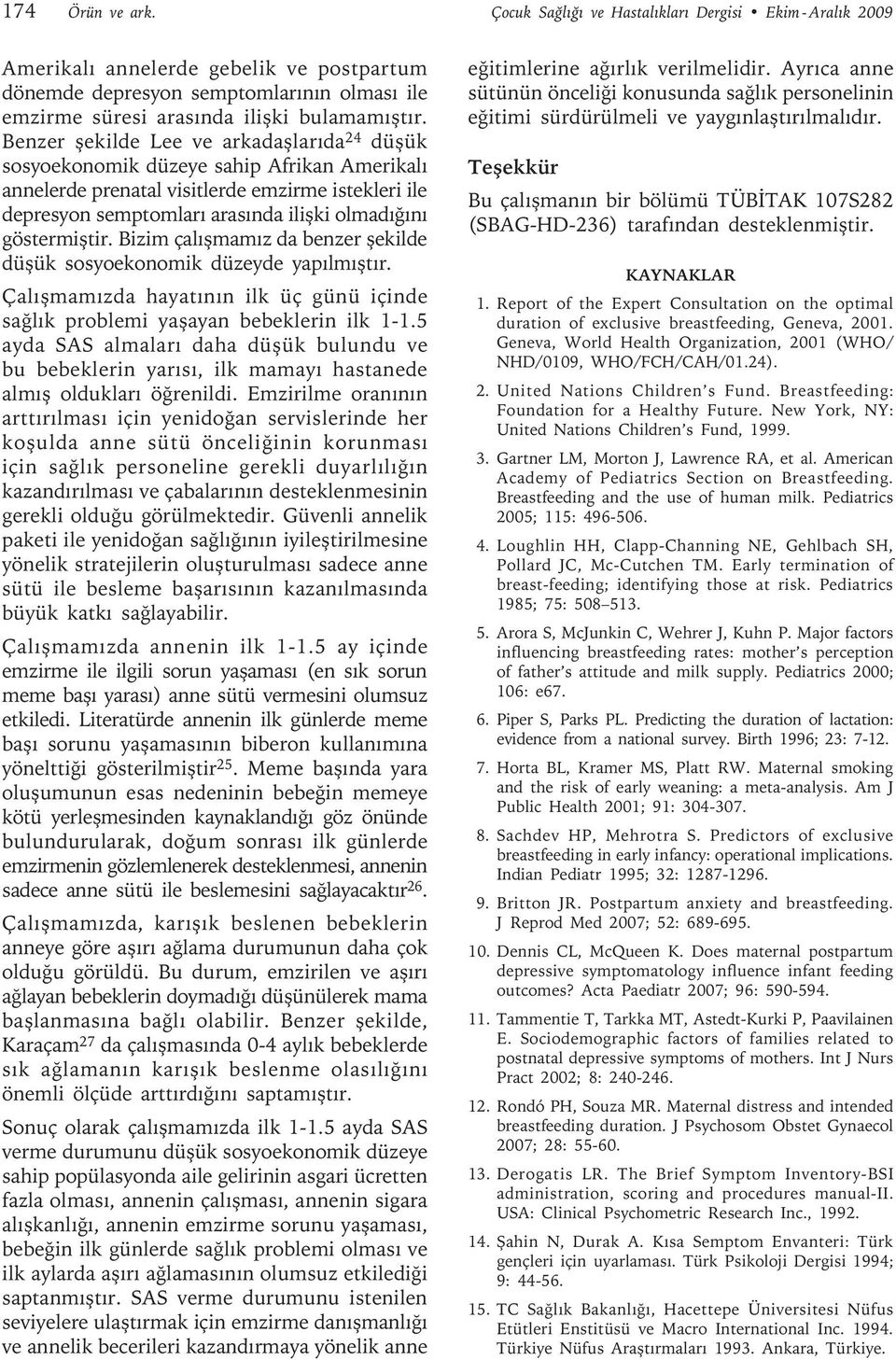 Benzer şekilde Lee ve arkadaşlarıda 24 düşük sosyoekonomik düzeye sahip Afrikan Amerikalı annelerde prenatal visitlerde emzirme istekleri ile depresyon semptomları arasında ilişki olmadığını