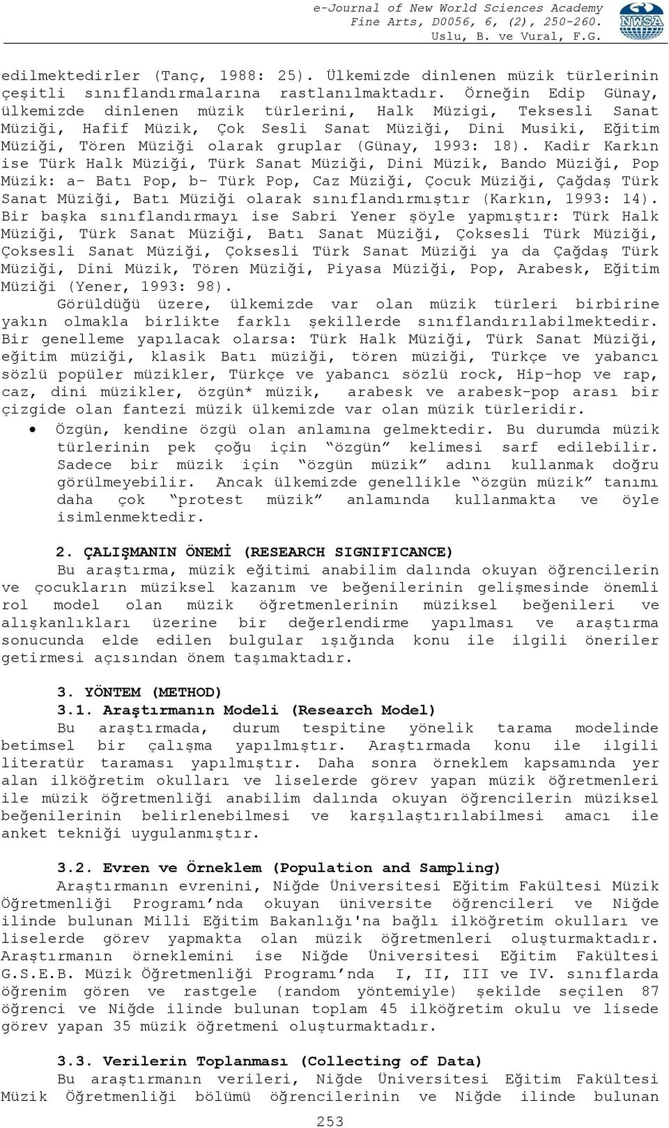 18). Kadir Karkın ise Türk Halk Müziği, Türk Sanat Müziği, Dini Müzik, Bando Müziği, Pop Müzik: a- Batı Pop, b- Türk Pop, Caz Müziği, Çocuk Müziği, Çağdaş Türk Sanat Müziği, Batı Müziği olarak