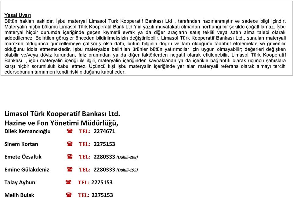 İşbu materyal hiçbir durumda içeriğinde geçen kıymetli evrak ya da diğer araçların satış teklifi veya satın alma talebi olarak addedilemez.