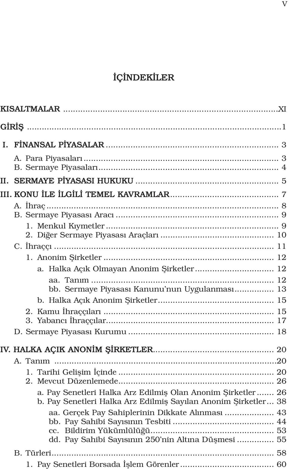 .. 12 bb. Sermaye Piyasas Kanunu nun Uygulanmas... 13 b. Halka Aç k Anonim fiirketler... 15 2. Kamu hraçç lar... 15 3. Yabanc hraçç lar... 17 D. Sermaye Piyasas Kurumu... 18 IV.