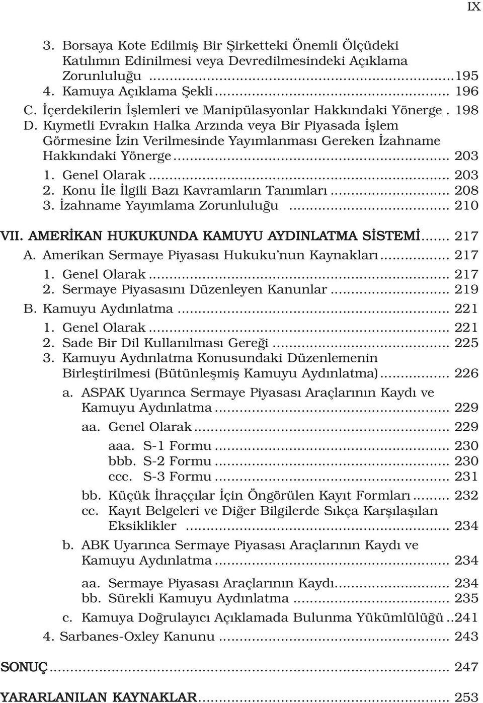 .. 203 1. Genel Olarak... 203 2. Konu le lgili Baz Kavramlar n Tan mlar... 208 3. zahname Yay mlama Zorunlulu u... 210 VII. AMER KAN HUKUKUNDA KAMUYU AYDINLATMA S STEM... 217 A.