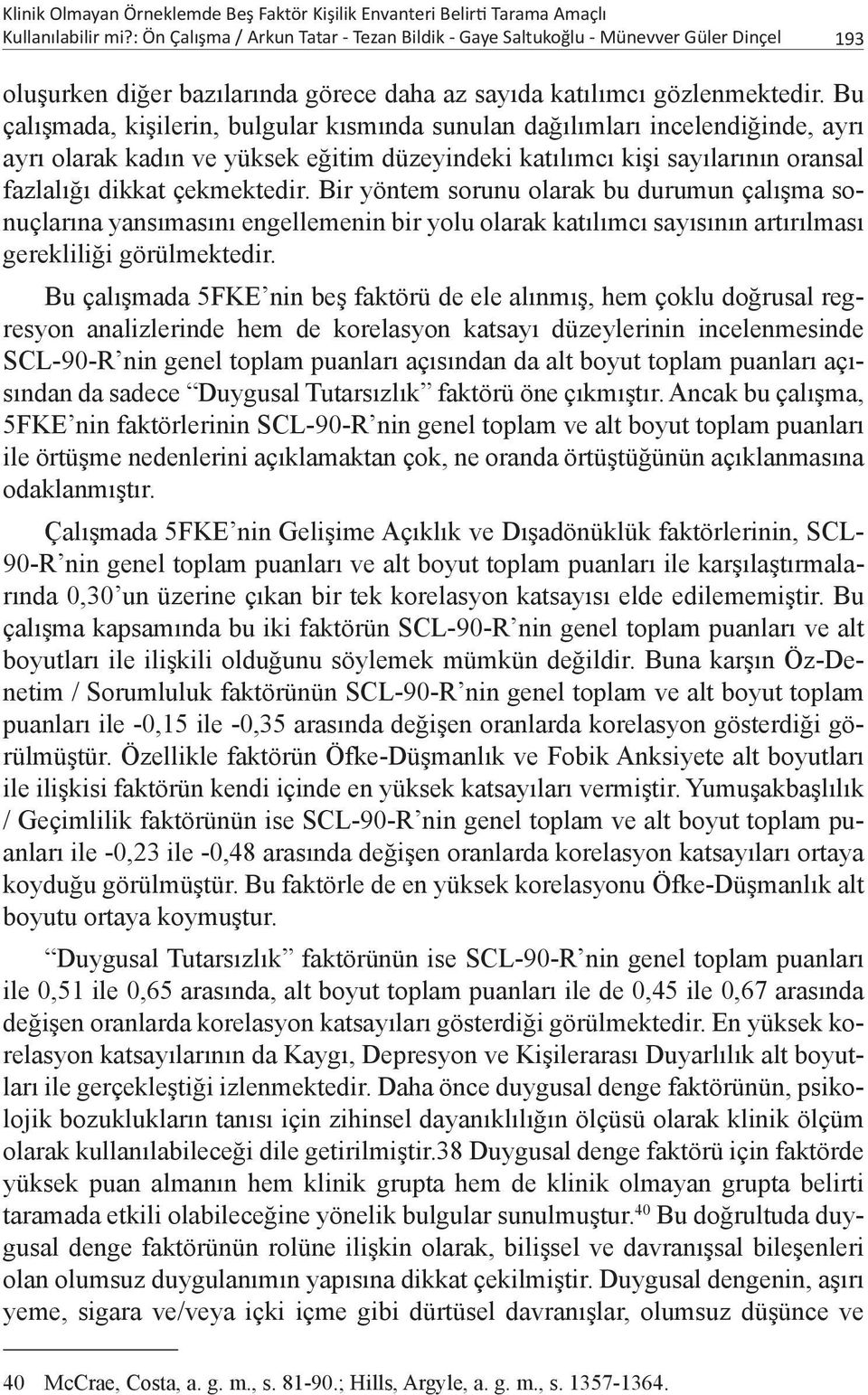 Bu çalışmada, kişilerin, bulgular kısmında sunulan dağılımları incelendiğinde, ayrı ayrı olarak kadın ve yüksek eğitim düzeyindeki katılımcı kişi sayılarının oransal fazlalığı dikkat çekmektedir.