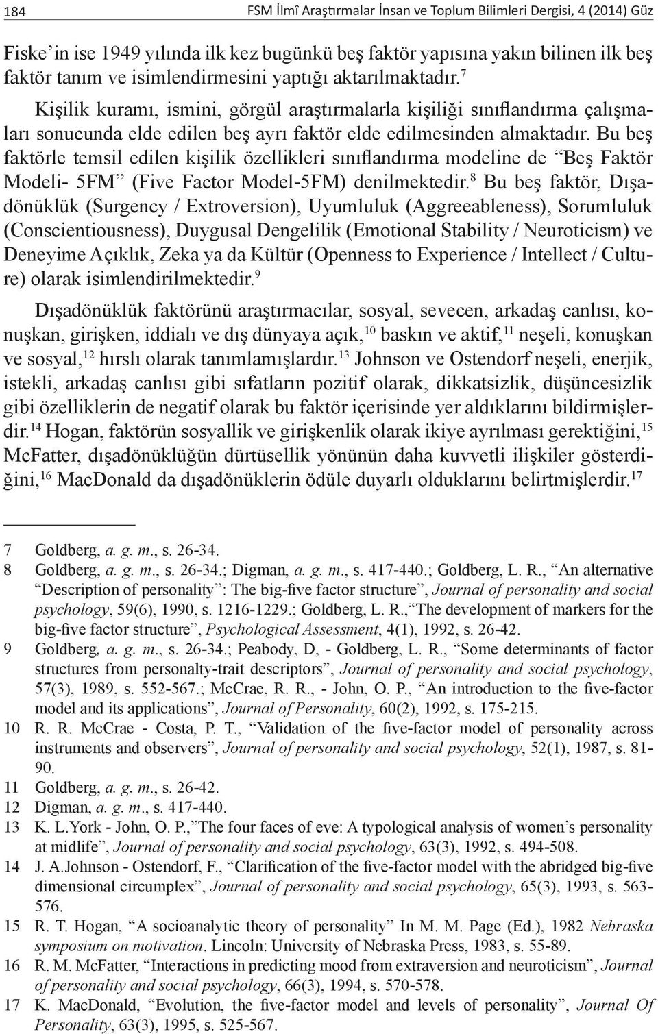 Bu beş faktörle temsil edilen kişilik özellikleri sınıflandırma modeline de Beş Faktör Modeli- 5FM (Five Factor Model-5FM) denilmektedir.