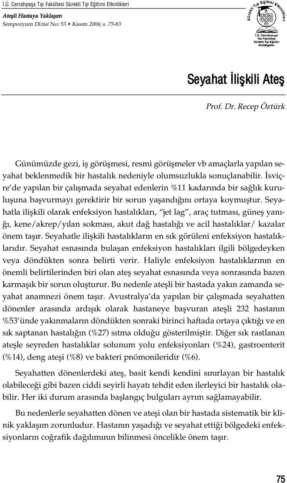 sviçre de yap lan bir çal flmada seyahat edenlerin %11 kadar nda bir sa l k kurulufluna baflvurmay gerektirir bir sorun yafland n ortaya koymufltur.