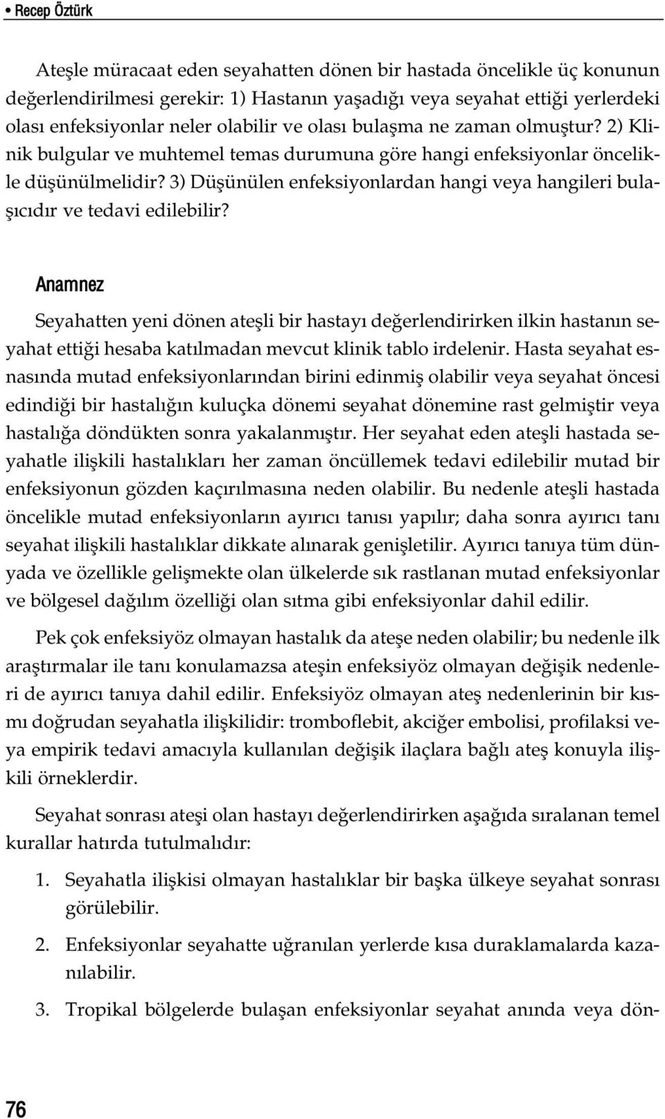 3) Düflünülen enfeksiyonlardan hangi veya hangileri bulafl c d r ve tedavi edilebilir?