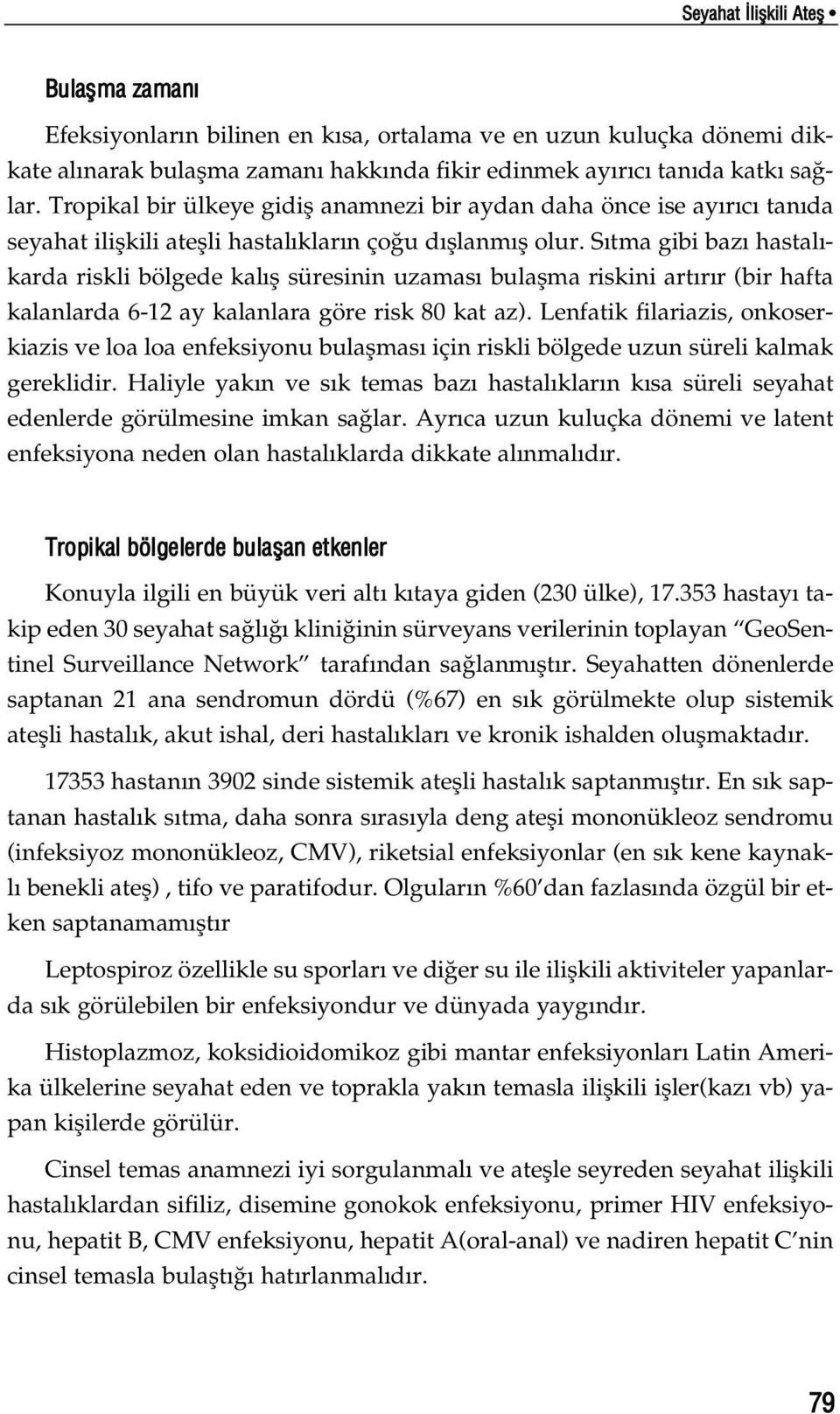 S tma gibi baz hastal - karda riskli bölgede kal fl süresinin uzamas bulaflma riskini art r r (bir hafta kalanlarda 6-12 ay kalanlara göre risk 80 kat az).