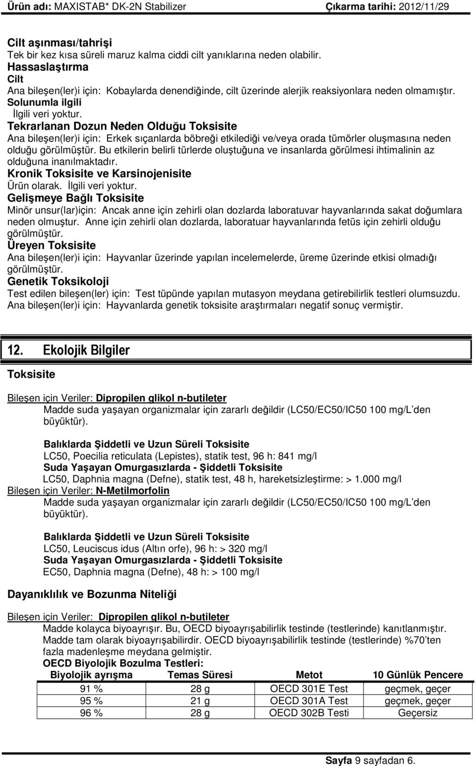 Tekrarlanan Dozun Neden Olduğu Toksisite Ana bileşen(ler)i için: Erkek sıçanlarda böbreği etkilediği ve/veya orada tümörler oluşmasına neden olduğu görülmüştür.