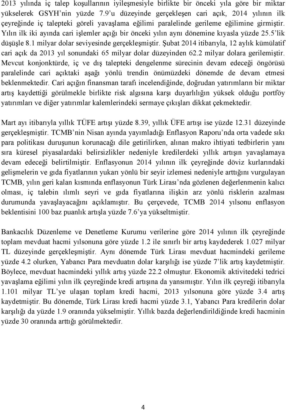 Yılın ilk iki ayında cari işlemler açığı bir önceki yılın aynı dönemine kıyasla yüzde 25.5 lik düşüşle 8.1 milyar dolar seviyesinde gerçekleşmiştir.