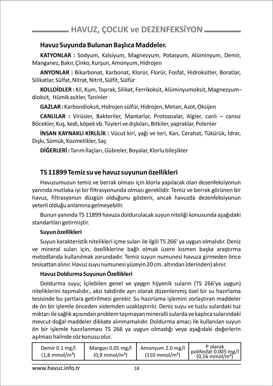 Silikatlar, Sülfat, Nitrat, Nitrit, Sülfit, Sülfür KOLLOÝDLER : Kil, Kum, Toprak, Silikat, Ferrikoksit, Alüminyumoksit, Magnezyumdioksit, Hümik asitler, Taninler GAZLAR : Karbondioksit, Hidrojen