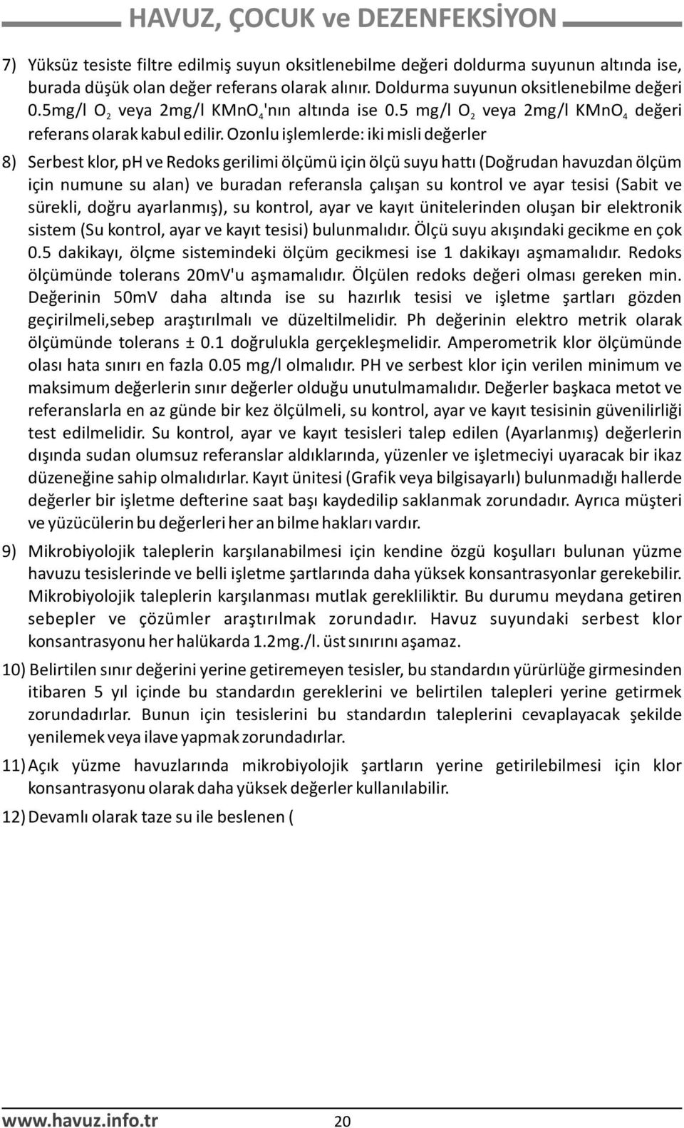 Ozonlu iþlemlerde: iki misli deðerler 8) Serbest klor, ph ve Redoks gerilimi ölçümü için ölçü suyu hattý (Doðrudan havuzdan ölçüm için numune su alan) ve buradan referansla çalýþan su kontrol ve ayar