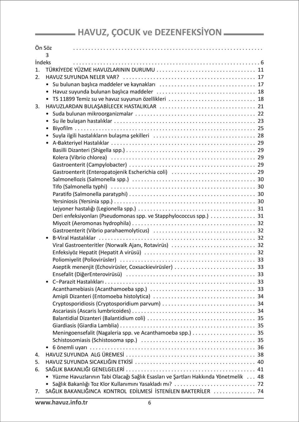 ................................ 18 TS 11899 Temiz su ve havuz suyunun özellikleri............................. 18 3. HAVUZLARDAN BULAÞABÝLECEK HASTALIKLAR................................ 21 Suda bulunan mikroorganizmalar.