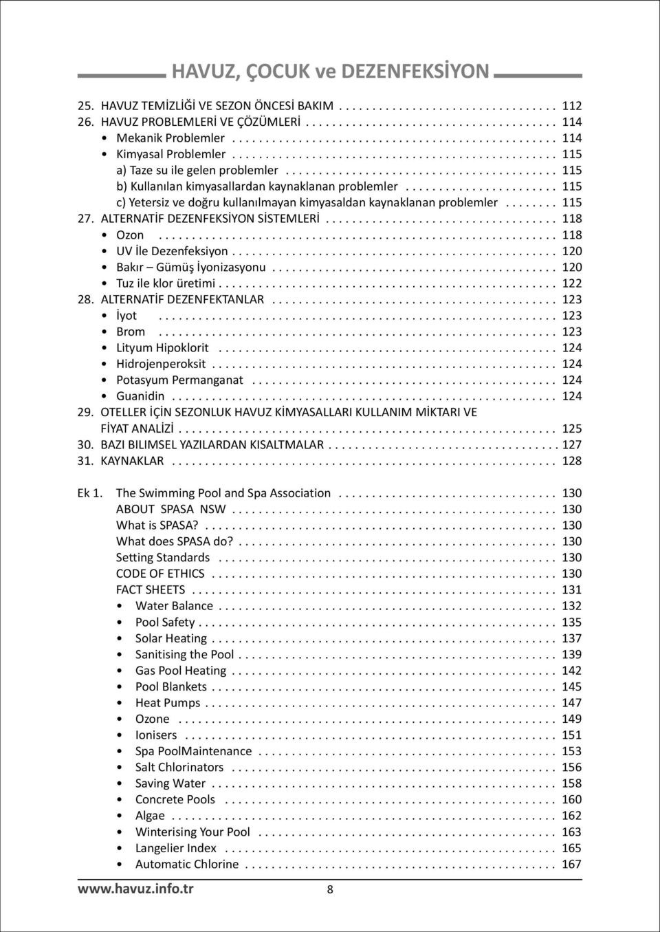 ...................... 115 c) Yetersiz ve doðru kullanýlmayan kimyasaldan kaynaklanan problemler........ 115 27. ALTERNATÝF DEZENFEKSÝYON SÝSTEMLERÝ................................... 118 Ozon.