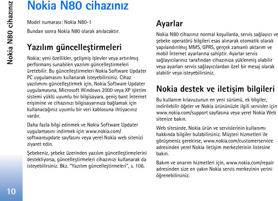 Bu güncelleþtirmeleri Nokia Software Updater PC uygulamasýný kullanarak isteyebilirsiniz.