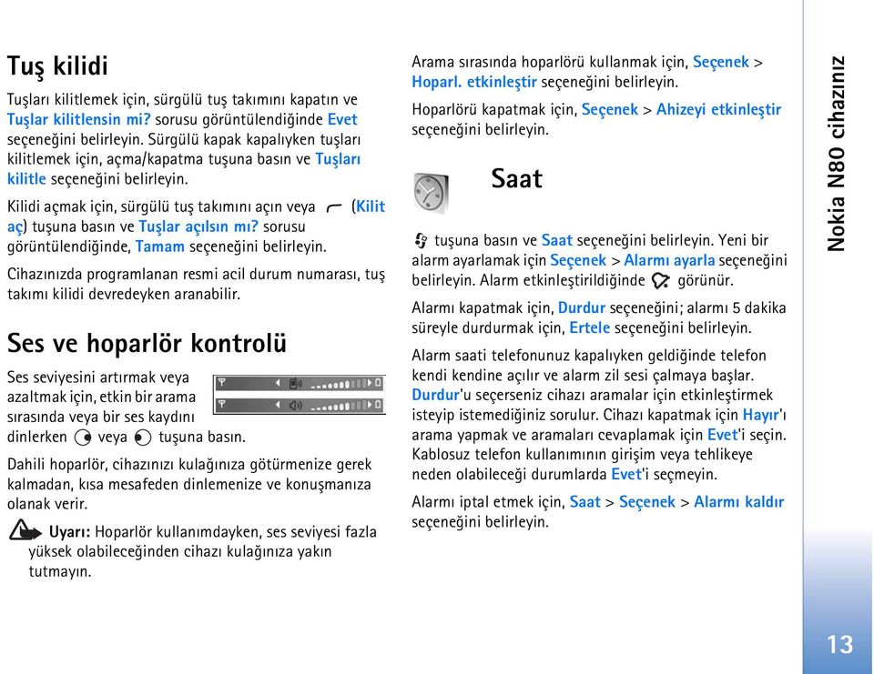 Kilidi açmak için, sürgülü tuþ takýmýný açýn veya (Kilit aç) tuþuna basýn ve Tuþlar açýlsýn mý? sorusu görüntülendiðinde, Tamam seçeneðini belirleyin.