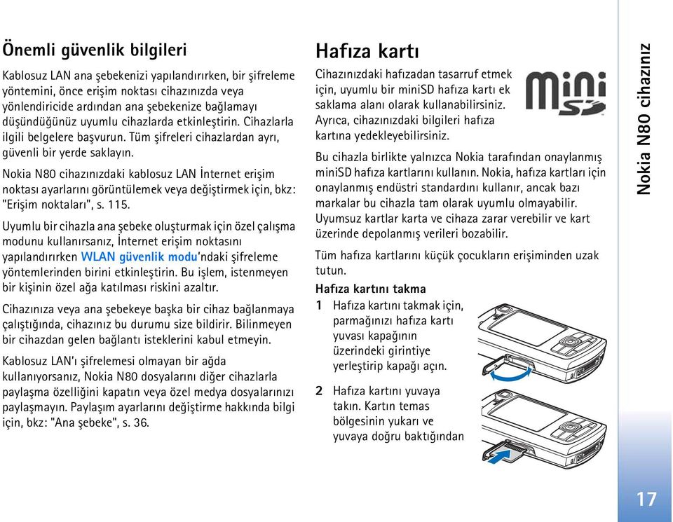 Nokia N80 cihazýnýzdaki kablosuz LAN Ýnternet eriþim noktasý ayarlarýný görüntülemek veya deðiþtirmek için, bkz: "Eriþim noktalarý", s. 115.