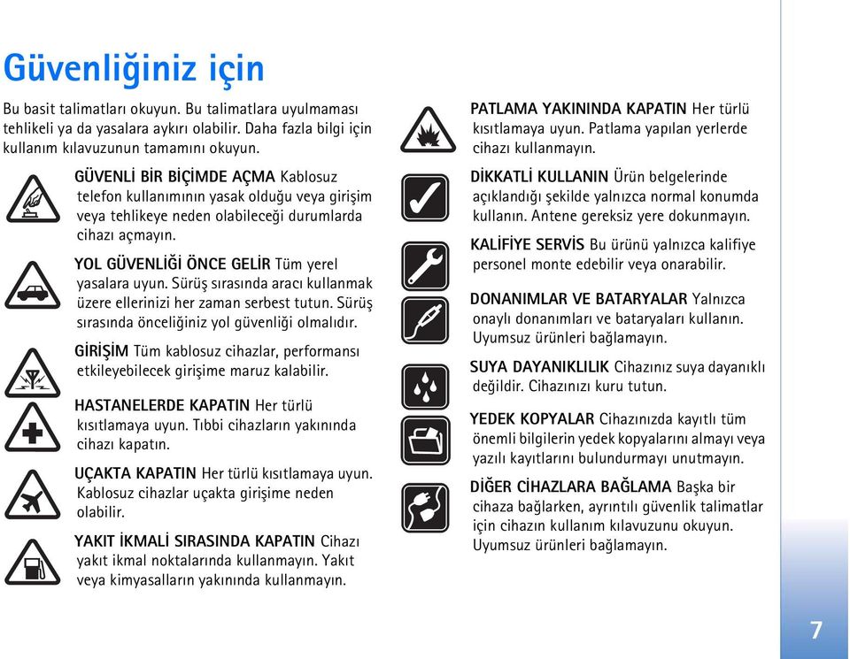 Sürüþ sýrasýnda aracý kullanmak üzere ellerinizi her zaman serbest tutun. Sürüþ sýrasýnda önceliðiniz yol güvenliði olmalýdýr.