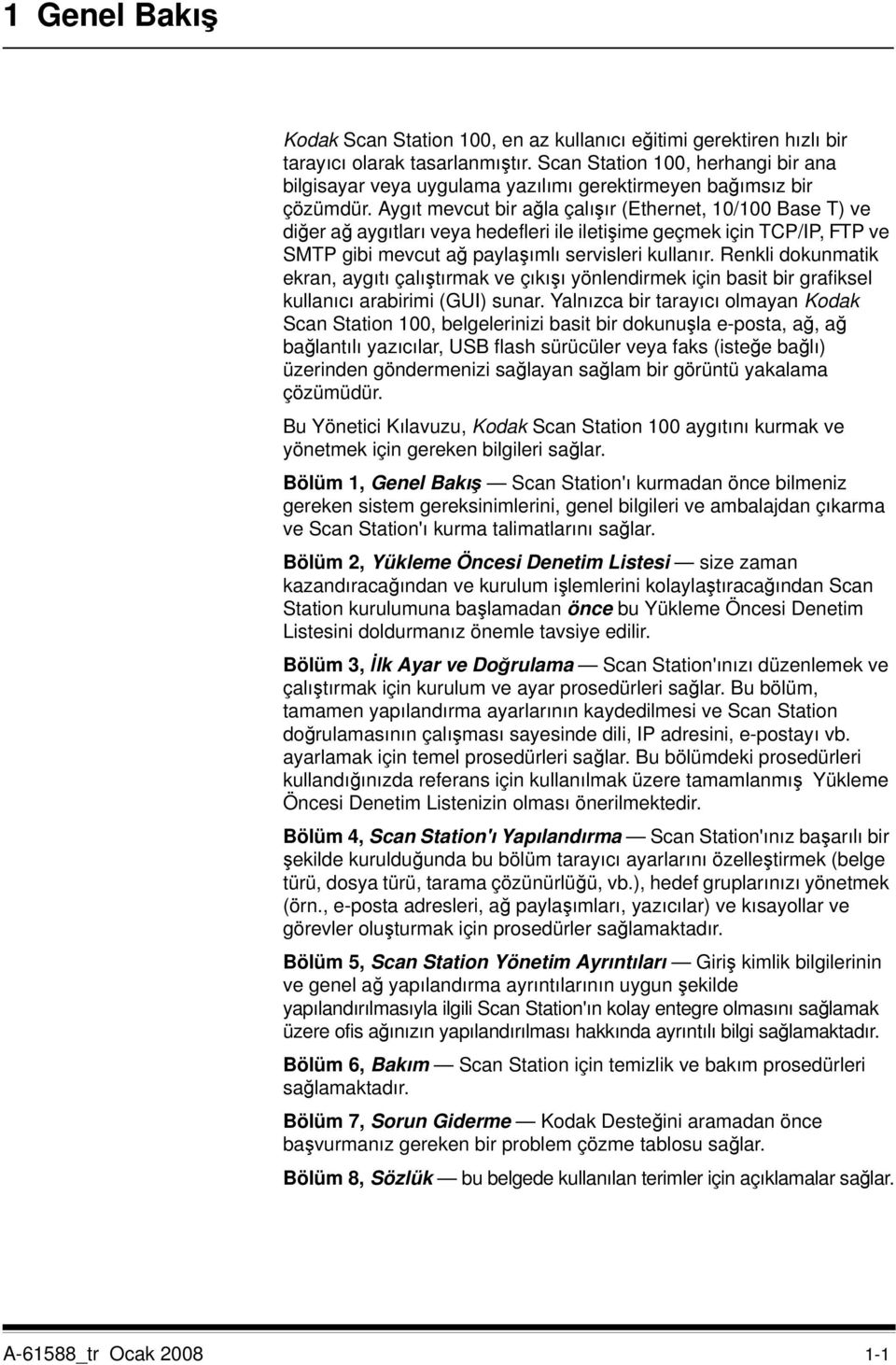 Aygıt mevcut bir ağla çalışır (Ethernet, 10/100 Base T) ve diğer ağ aygıtları veya hedefleri ile iletişime geçmek için TCP/IP, FTP ve SMTP gibi mevcut ağ paylaşımlı servisleri kullanır.