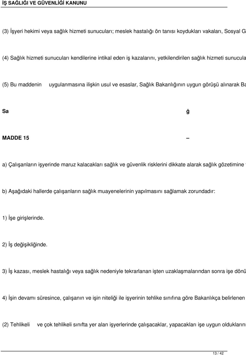 güvenlik risklerini dikkate alarak sağlık gözetimine t b) Aşağıdaki hallerde çalışanların sağlık muayenelerinin yapılmasını sağlamak zorundadır: 1) İşe girişlerinde. 2) İş değişikliğinde.