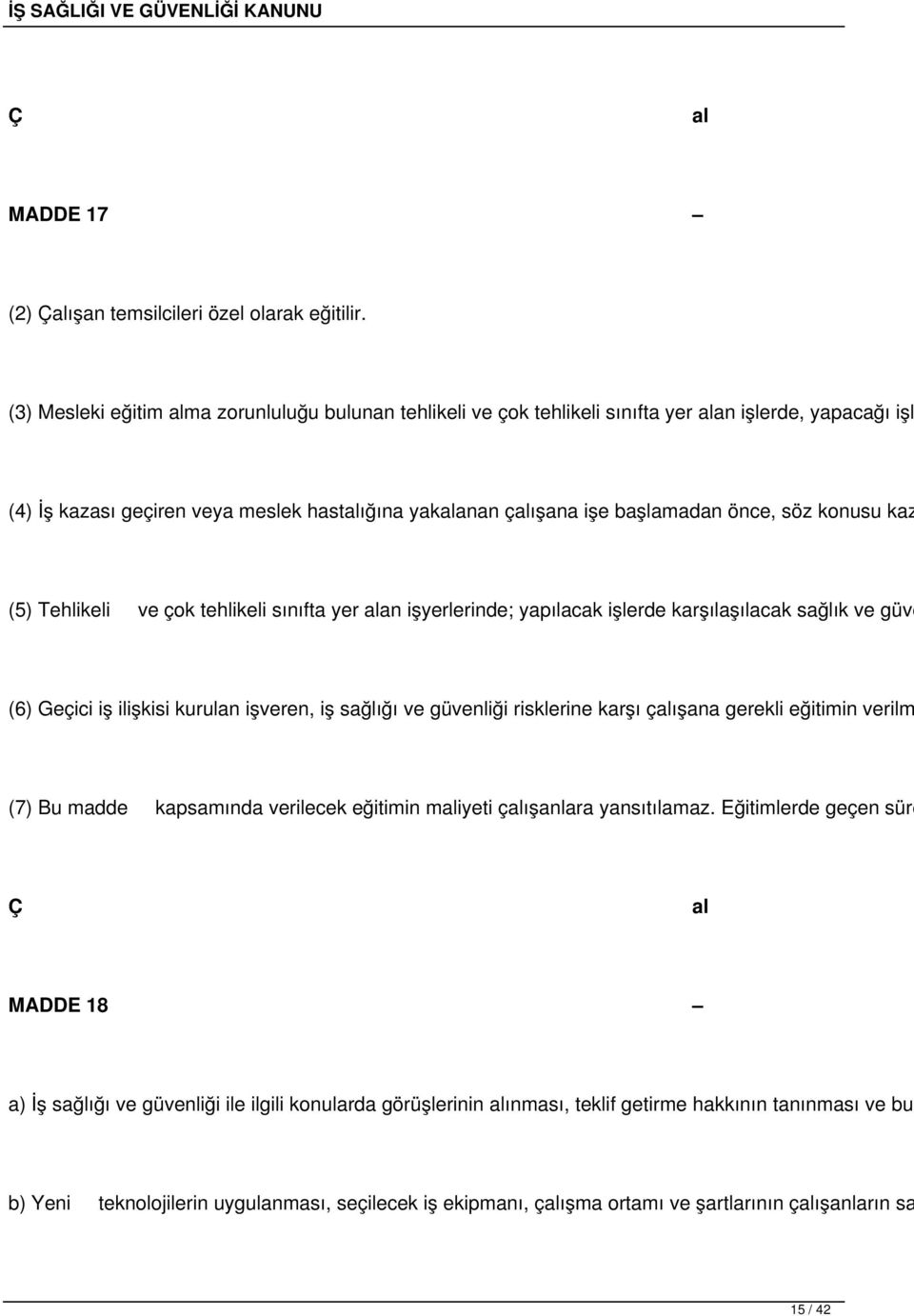 konusu kaz (5) Tehlikeli ve çok tehlikeli sınıfta yer alan işyerlerinde; yapılacak işlerde karşılaşılacak sağlık ve güve (6) Geçici iş ilişkisi kurulan işveren, iş sağlığı ve güvenliği risklerine