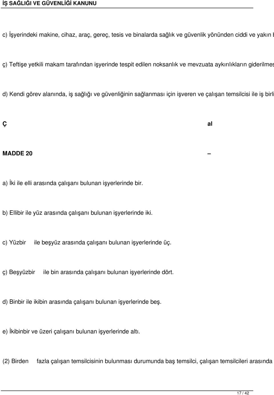 işyerlerinde bir. b) Ellibir ile yüz arasında çalışanı bulunan işyerlerinde iki. c) Yüzbir ile beşyüz arasında çalışanı bulunan işyerlerinde üç.