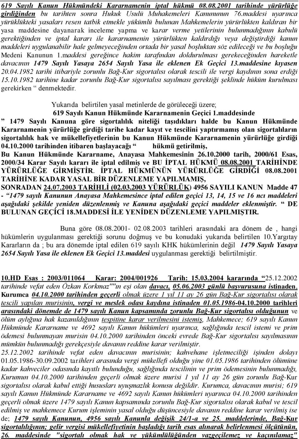 kabulü gerektiğinden ve iptal kararı ile kararnamenin yürürlükten kaldırdığı veya değiştirdiği kanun maddeleri uygulanabilir hale gelmeyeceğinden ortada bir yasal boşluktan söz edileceği ve bu