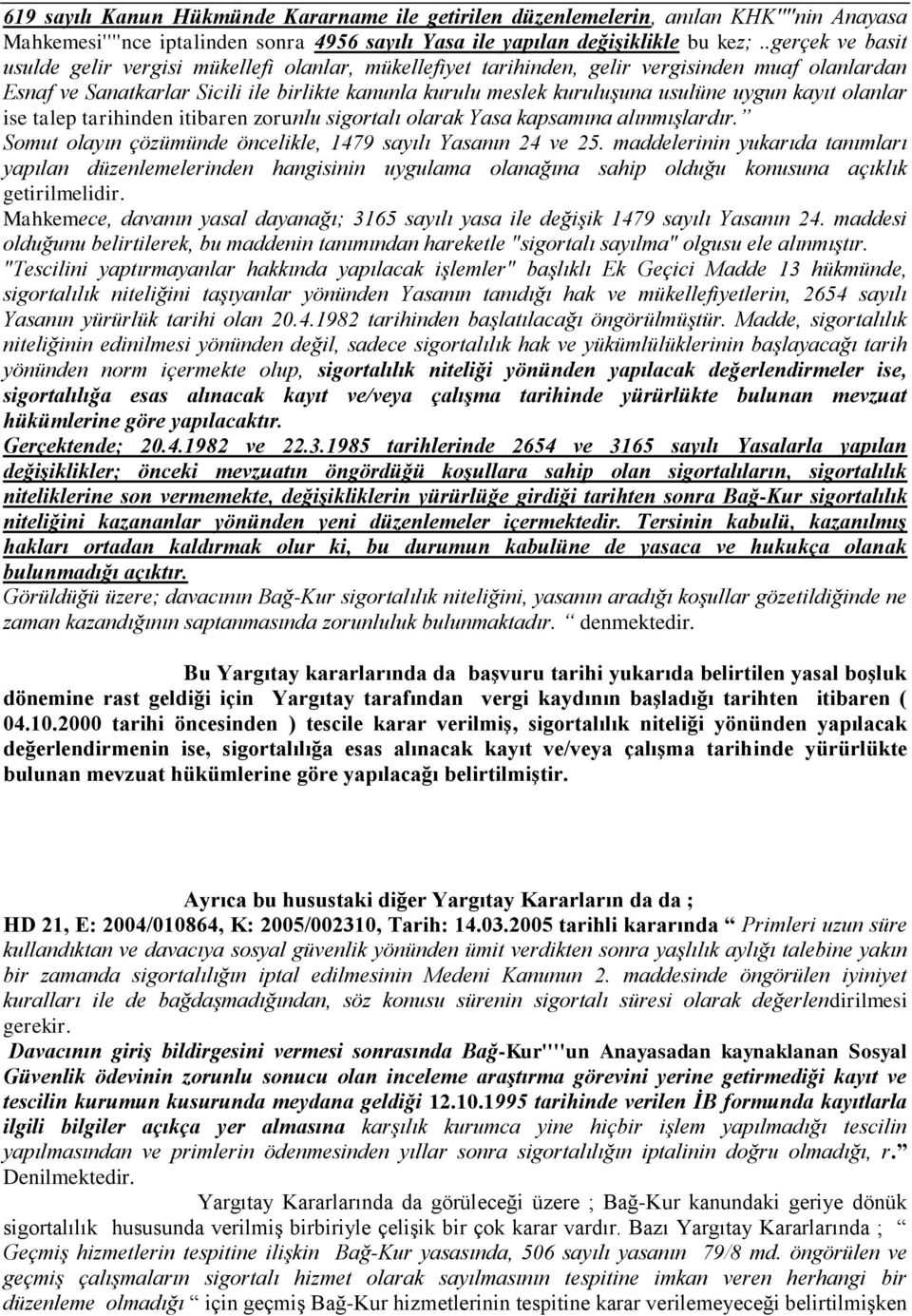 uygun kayıt olanlar ise talep tarihinden itibaren zorunlu sigortalı olarak Yasa kapsamına alınmışlardır. Somut olayın çözümünde öncelikle, 1479 sayılı Yasanın 24 ve 25.