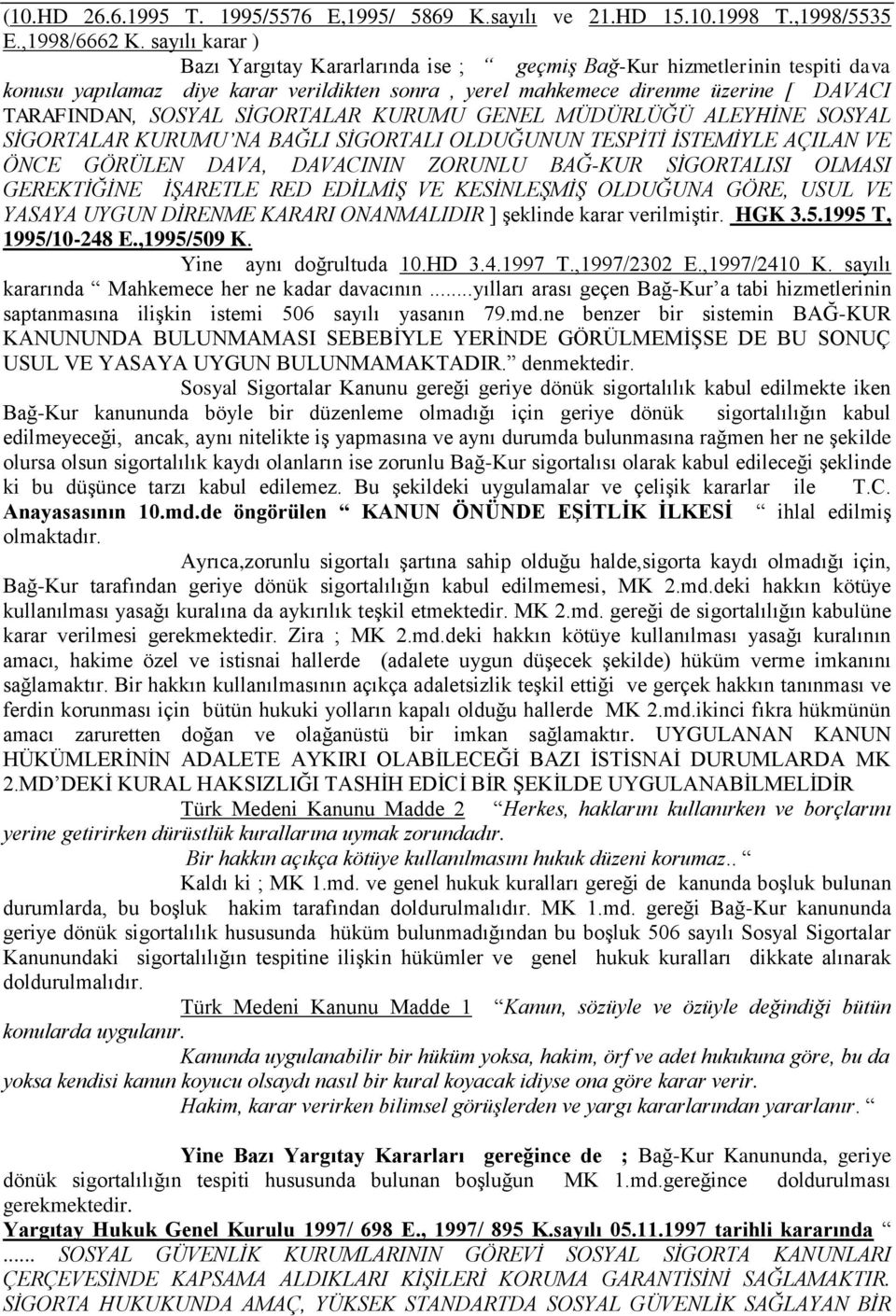 SİGORTALAR KURUMU GENEL MÜDÜRLÜĞÜ ALEYHİNE SOSYAL SİGORTALAR KURUMU NA BAĞLI SİGORTALI OLDUĞUNUN TESPİTİ İSTEMİYLE AÇILAN VE ÖNCE GÖRÜLEN DAVA, DAVACININ ZORUNLU BAĞ-KUR SİGORTALISI OLMASI