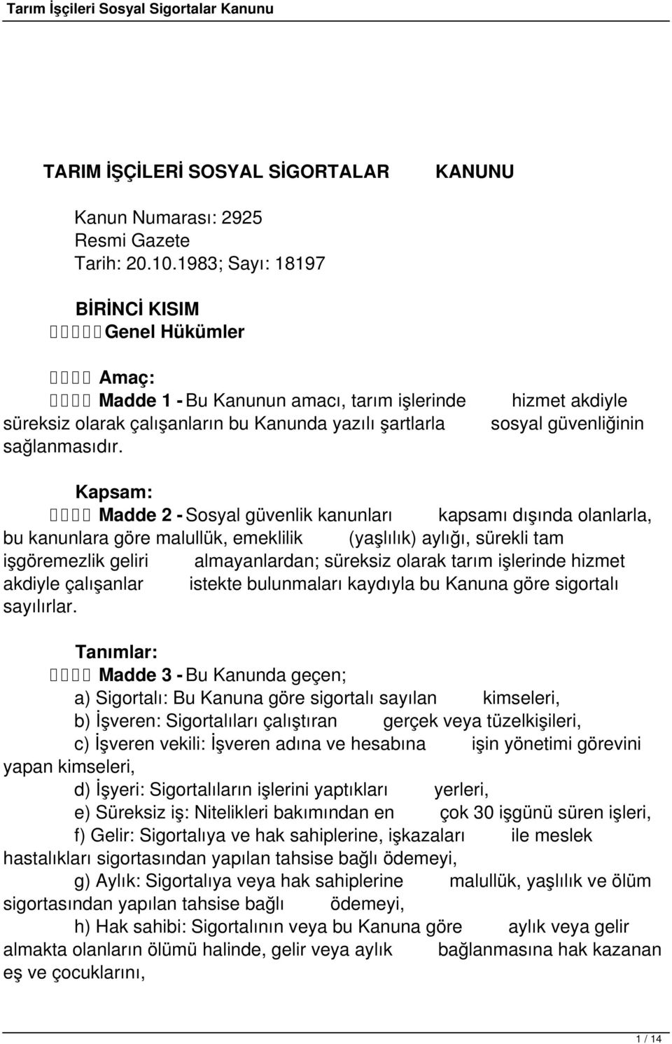 hizmet akdiyle sosyal güvenliğinin Kapsam: Madde 2 - Sosyal güvenlik kanunları kapsamı dışında olanlarla, bu kanunlara göre malullük, emeklilik (yaşlılık) aylığı, sürekli tam işgöremezlik geliri