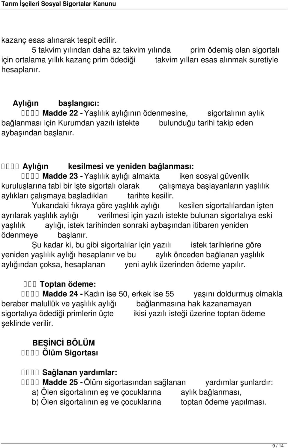 Aylığın kesilmesi ve yeniden bağlanması: Madde 23 - Yaşlılık aylığı almakta iken sosyal güvenlik kuruluşlarına tabi bir işte sigortalı olarak çalışmaya başlayanların yaşlılık aylıkları çalışmaya