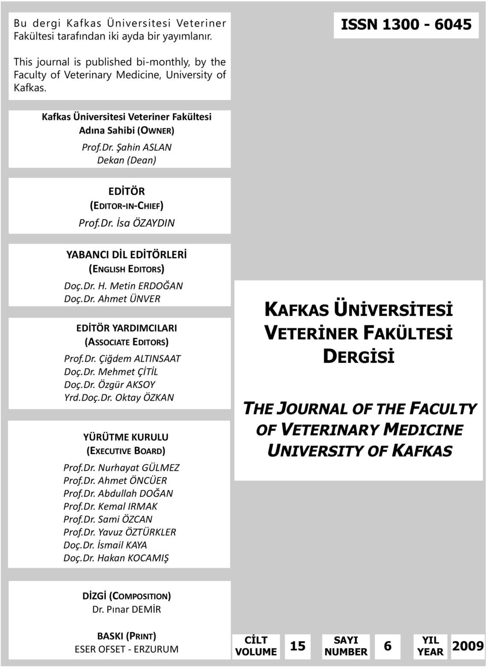 Metin ERDOĞAN Doç.Dr. Ahmet ÜNVER EDİTÖR YARDIMCIARI (ASSOCIATE EDITORS) Prof.Dr. Çiğdem ATINSAAT Doç.Dr. Mehmet ÇİTİ Doç.Dr. Özgür AKSOY Yrd.Doç.Dr. Oktay ÖZKAN YÜRÜTME KURUU (EXECUTIVE BOARD) Prof.