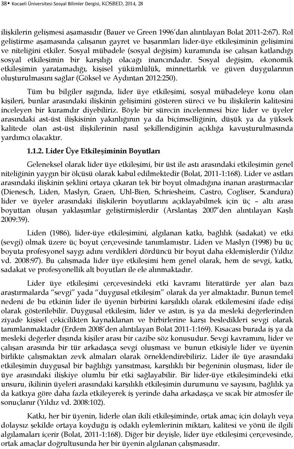 Sosyal mübadele (sosyal değişim) kuramında ise çalışan katlandığı sosyal etkileşimin bir karşılığı olacağı inancındadır.