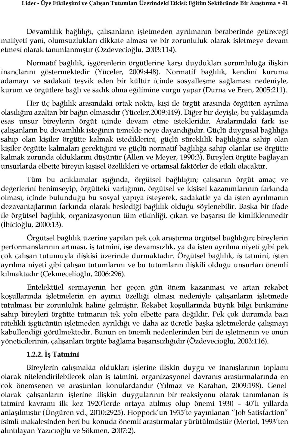 Normatif bağlılık, işgörenlerin örgütlerine karşı duydukları sorumluluğa ilişkin inançlarını göstermektedir (Yüceler, 2009:448).