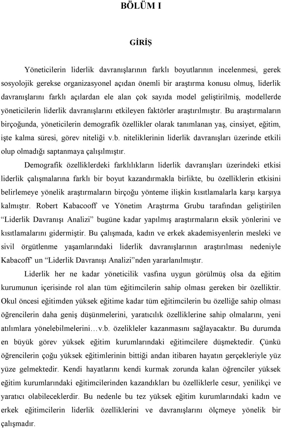 Bu araştırmaların birçoğunda, yöneticilerin demografik özellikler olarak tanımlanan yaş, cinsiyet, eğitim, işte kalma süresi, görev niteliği v.b. niteliklerinin liderlik davranışları üzerinde etkili olup olmadığı saptanmaya çalışılmıştır.