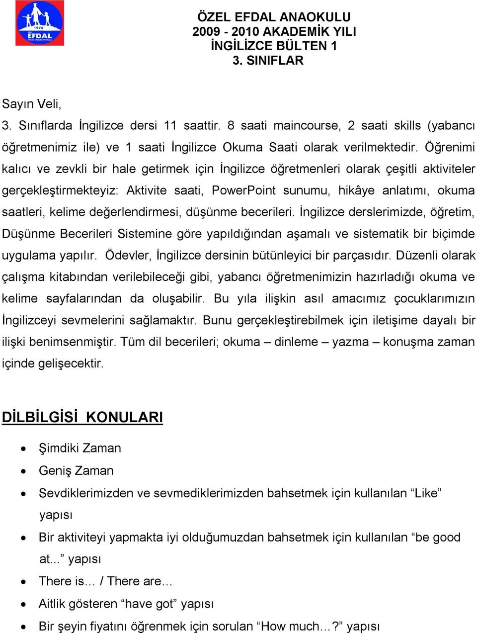 Öğrenimi kalıcı ve zevkli bir hale getirmek için İngilizce öğretmenleri olarak çeşitli aktiviteler gerçekleştirmekteyiz: Aktivite saati, PowerPoint sunumu, hikâye anlatımı, okuma saatleri, kelime