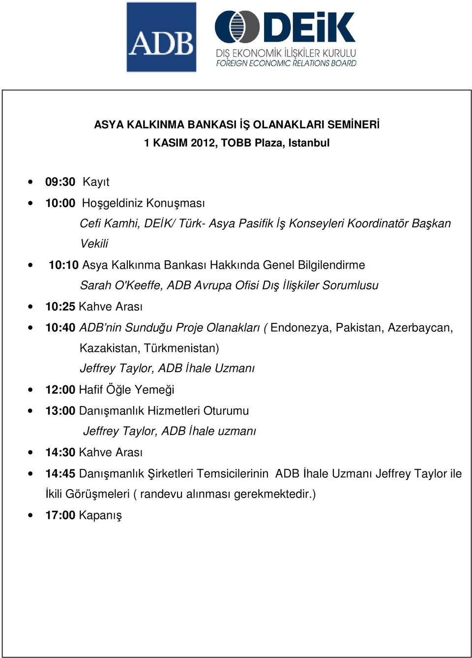 Proje Olanakları ( Endonezya, Pakistan, Azerbaycan, Kazakistan, Türkmenistan) Jeffrey Taylor, ADB İhale Uzmanı 12:00 Hafif Öğle Yemeği 13:00 Danışmanlık Hizmetleri Oturumu Jeffrey