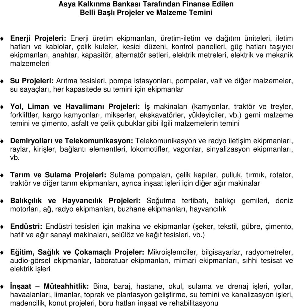 tesisleri, pompa istasyonları, pompalar, valf ve diğer malzemeler, su sayaçları, her kapasitede su temini için ekipmanlar Yol, Liman ve Havalimanı Projeleri: İş makinaları (kamyonlar, traktör ve