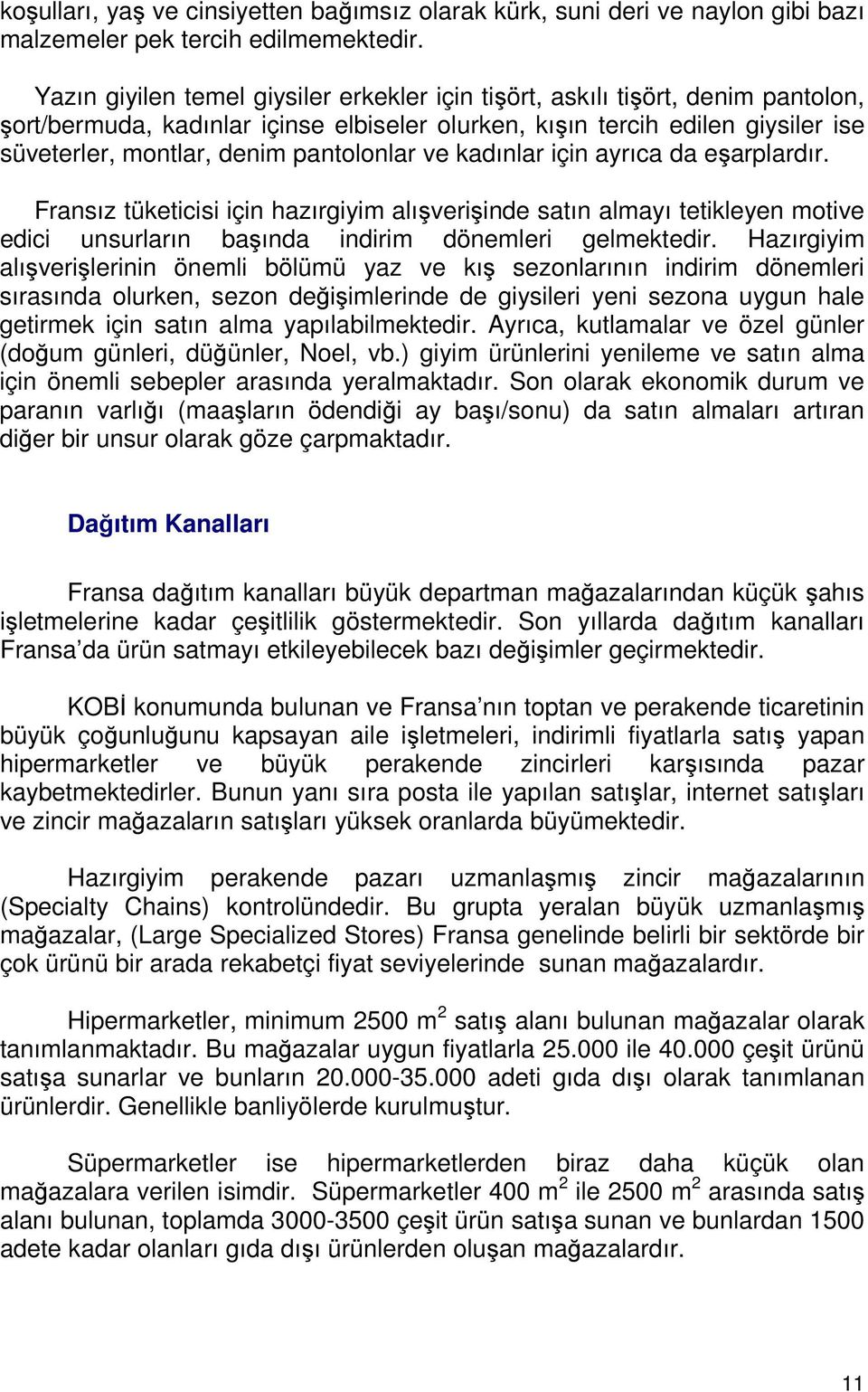 pantolonlar ve kadınlar için ayrıca da eşarplardır. Fransız tüketicisi için hazırgiyim alışverişinde satın almayı tetikleyen motive edici unsurların başında indirim dönemleri gelmektedir.