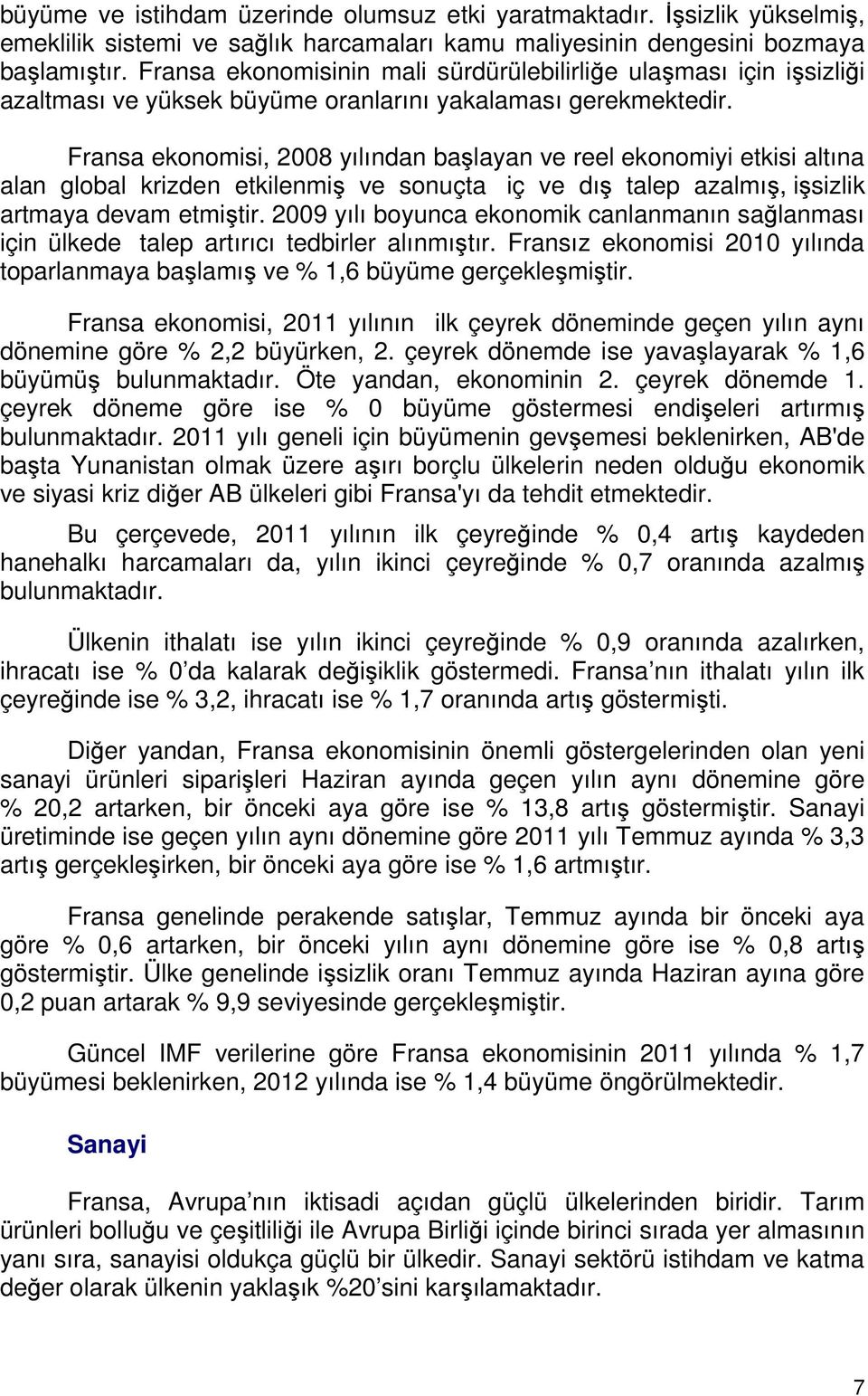 Fransa ekonomisi, 2008 yılından başlayan ve reel ekonomiyi etkisi altına alan global krizden etkilenmiş ve sonuçta iç ve dış talep azalmış, işsizlik artmaya devam etmiştir.