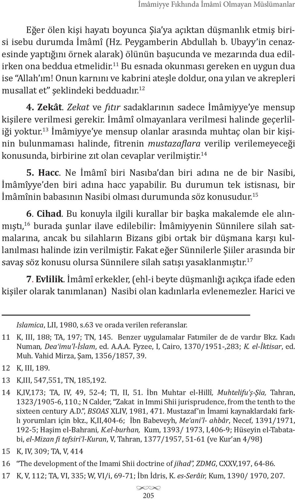 Onun karnını ve kabrini ateşle doldur, ona yılan ve akrepleri musallat et şeklindeki bedduadır. 12 4. Zekât. Zekat ve fıtır sadaklarının sadece İmâmiyye ye mensup kişilere verilmesi gerekir.