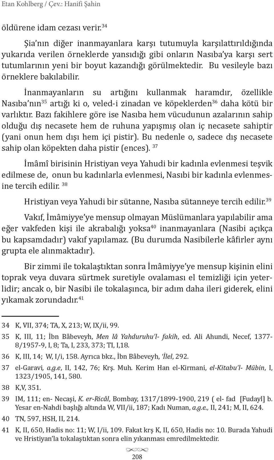 Bu vesileyle bazı örneklere bakılabilir. İnanmayanların su artığını kullanmak haramdır, özellikle Nasıba nın 35 artığı ki o, veled-i zinadan ve köpeklerden 36 daha kötü bir varlıktır.