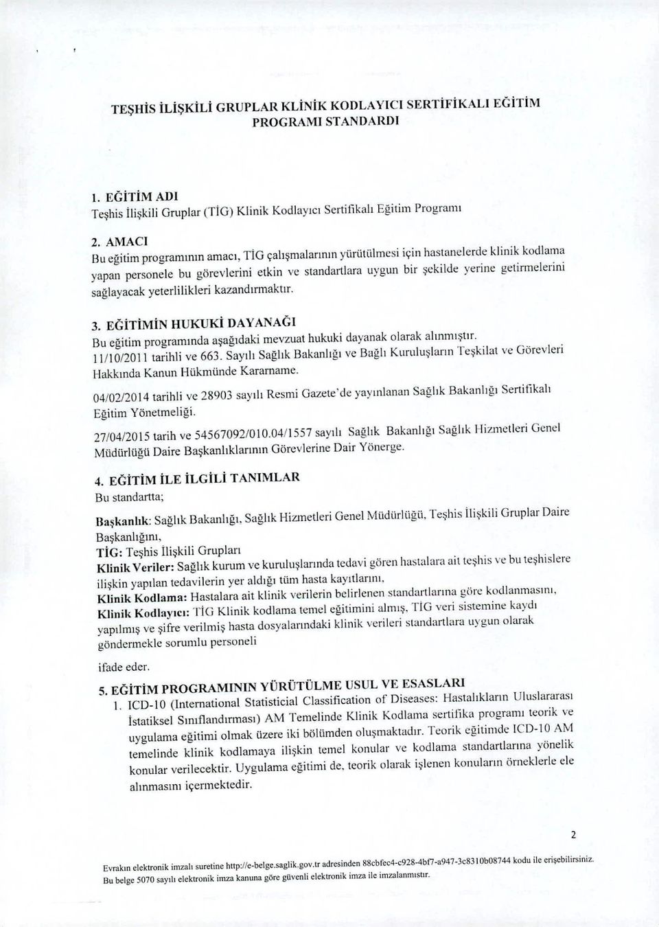 sağlayacak yeterlilikleri kazandırmakur. 3. EGiTiMiN HUKUKi DAYANAC;I Bu eğitim programında aşağıdaki mevzuatlıukuki dayanak olarak alınmıştır. i 1/1012011 tarihli ve 663.