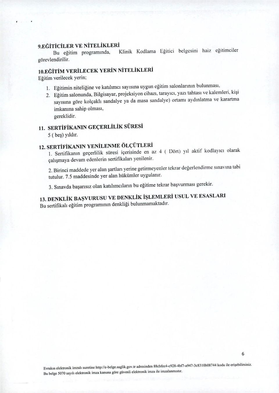 kişi sayısına göre kolçaklı sandalye ya da JJlasa sandalye) ortamı aydınlatma ve karartma imkamna gereklidir. sahip olması, iı. SERTiFiKANIN GEÇERLiLiK SÜREsi 5 ( beş) yıldır. 12.